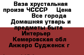 Ваза хрустальная произв ЧСССР. › Цена ­ 10 000 - Все города Домашняя утварь и предметы быта » Интерьер   . Кемеровская обл.,Анжеро-Судженск г.